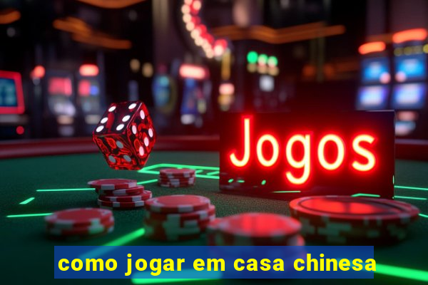 como jogar em casa chinesa